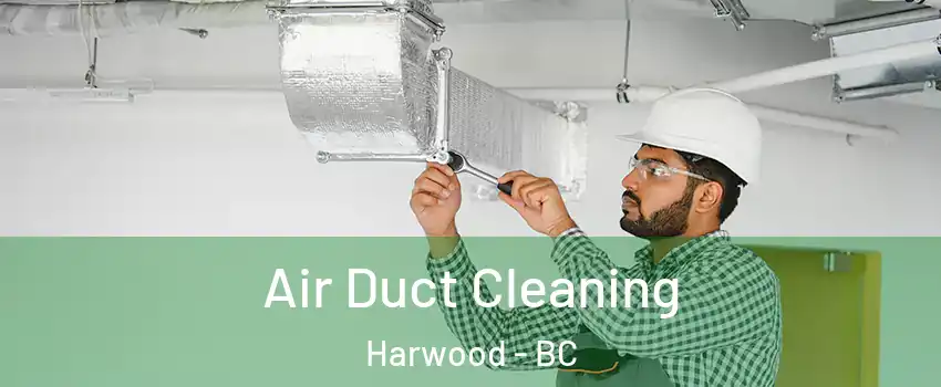  Air Duct Cleaning Harwood - BC
