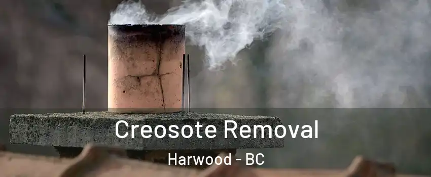  Creosote Removal Harwood - BC
