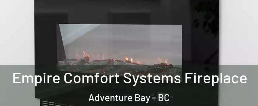 Empire Comfort Systems Fireplace Adventure Bay - BC