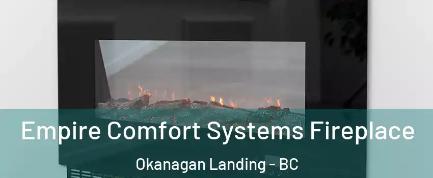 Empire Comfort Systems Fireplace Okanagan Landing - BC