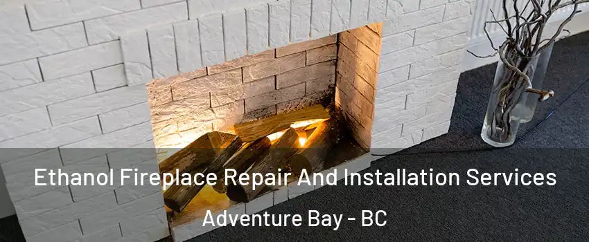  Ethanol Fireplace Repair And Installation Services Adventure Bay - BC