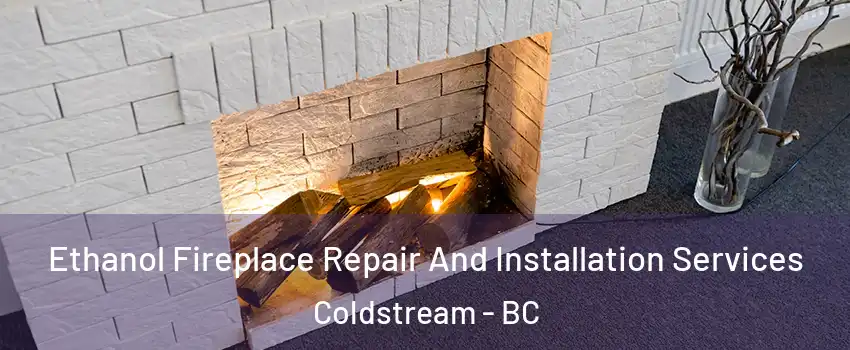  Ethanol Fireplace Repair And Installation Services Coldstream - BC