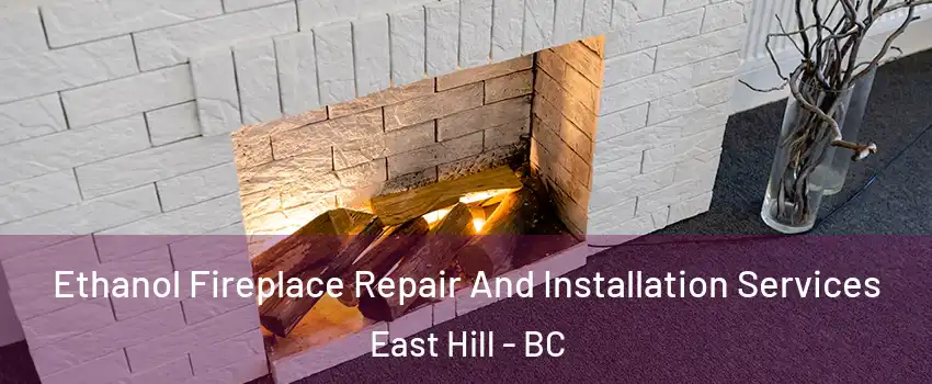  Ethanol Fireplace Repair And Installation Services East Hill - BC