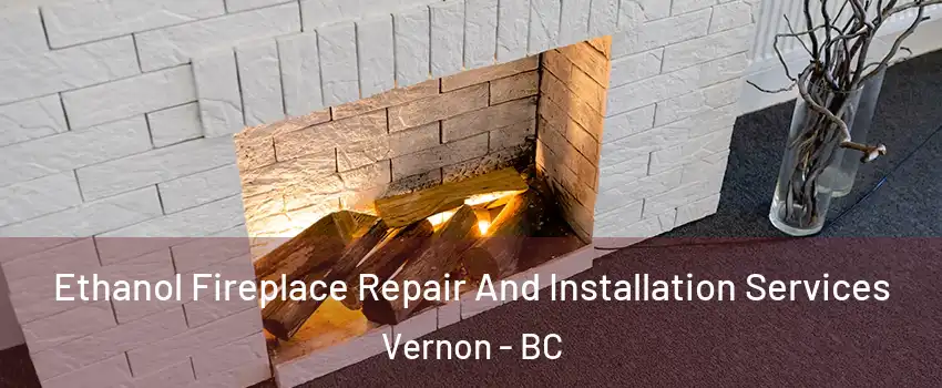  Ethanol Fireplace Repair And Installation Services Vernon - BC