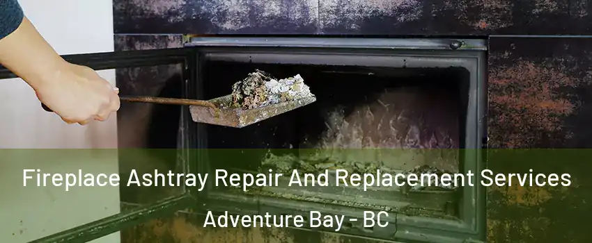  Fireplace Ashtray Repair And Replacement Services Adventure Bay - BC
