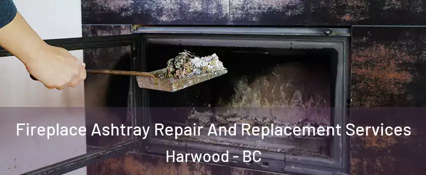 Fireplace Ashtray Repair And Replacement Services Harwood - BC