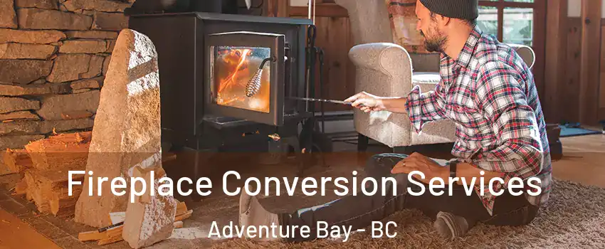 Fireplace Conversion Services Adventure Bay - BC
