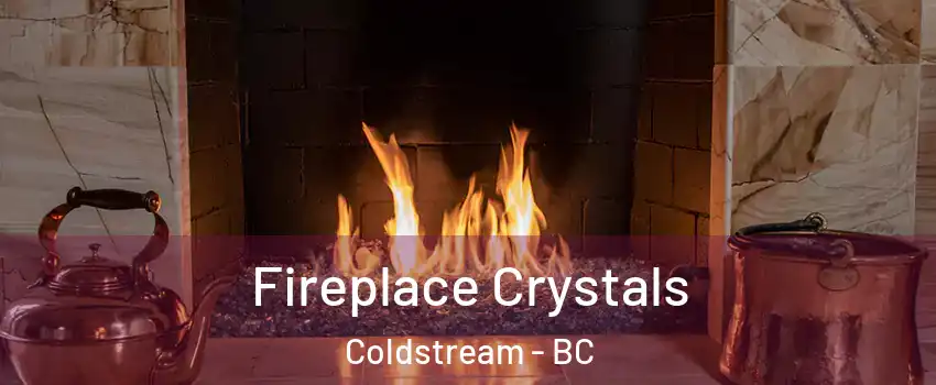 Fireplace Crystals Coldstream - BC