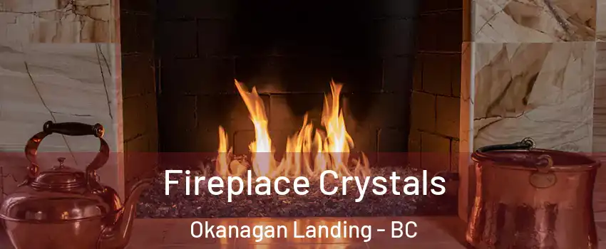  Fireplace Crystals Okanagan Landing - BC