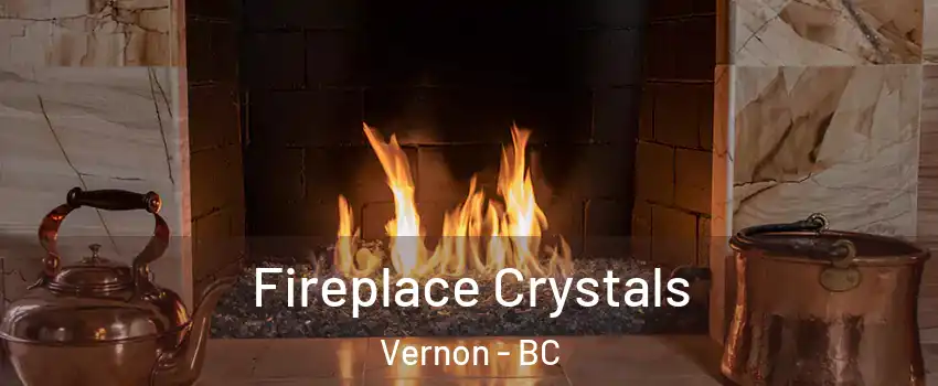  Fireplace Crystals Vernon - BC