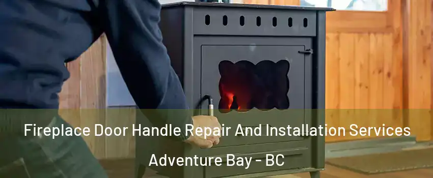Fireplace Door Handle Repair And Installation Services Adventure Bay - BC