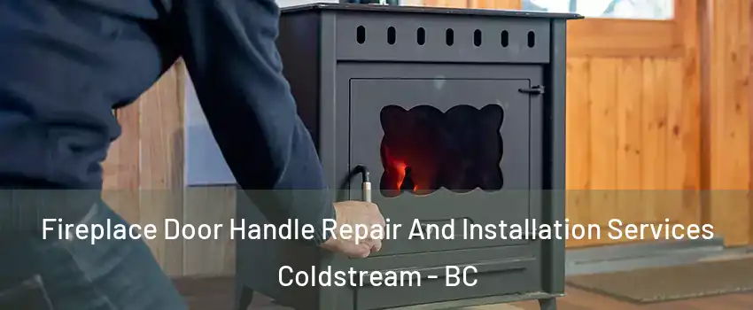  Fireplace Door Handle Repair And Installation Services Coldstream - BC