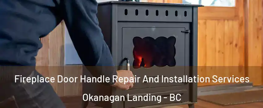 Fireplace Door Handle Repair And Installation Services Okanagan Landing - BC