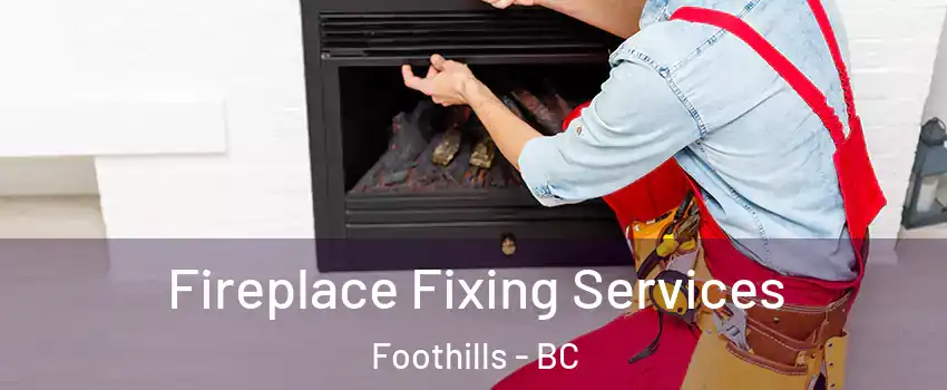  Fireplace Fixing Services Foothills - BC