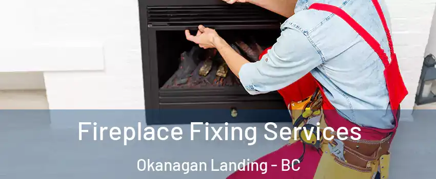  Fireplace Fixing Services Okanagan Landing - BC