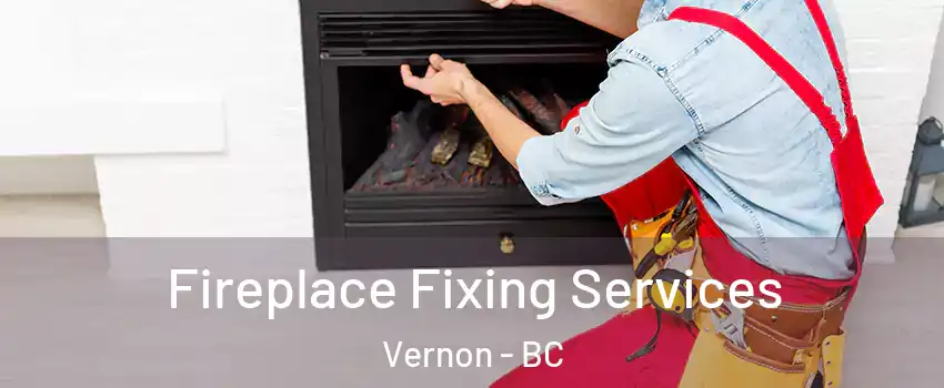  Fireplace Fixing Services Vernon - BC
