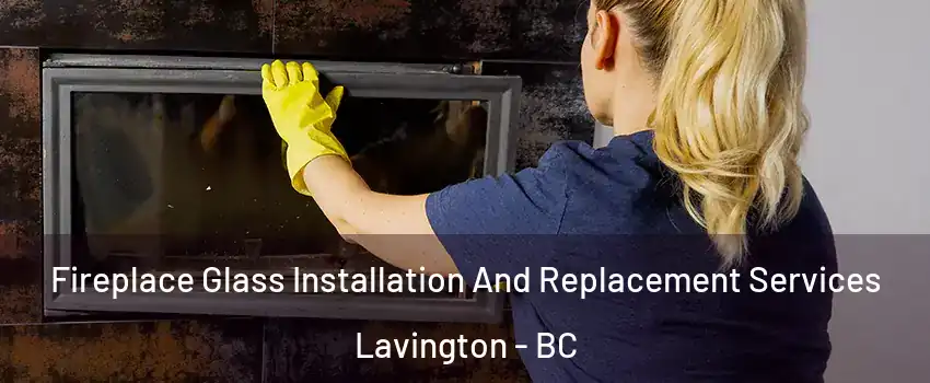  Fireplace Glass Installation And Replacement Services Lavington - BC