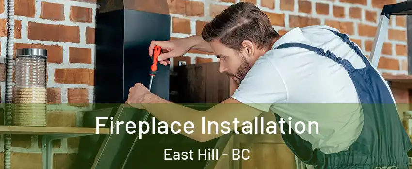  Fireplace Installation East Hill - BC