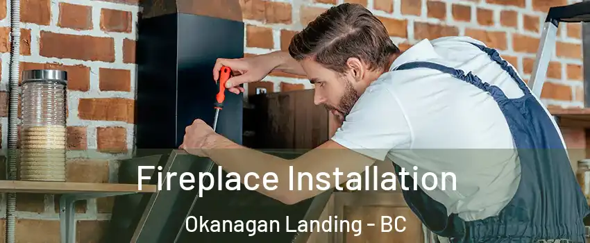  Fireplace Installation Okanagan Landing - BC