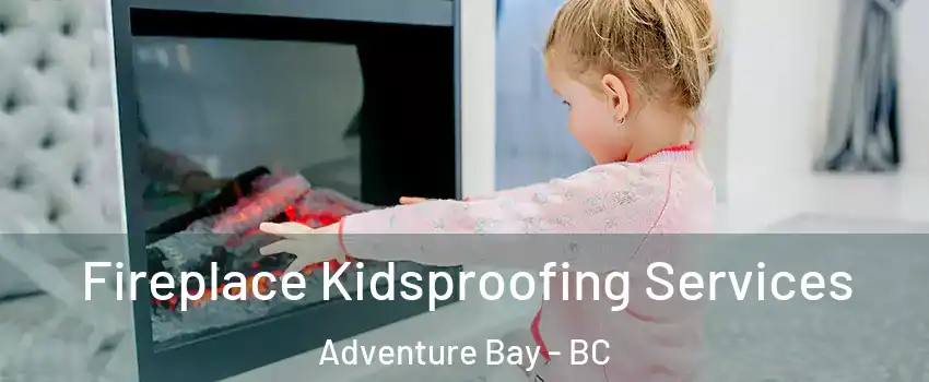  Fireplace Kidsproofing Services Adventure Bay - BC