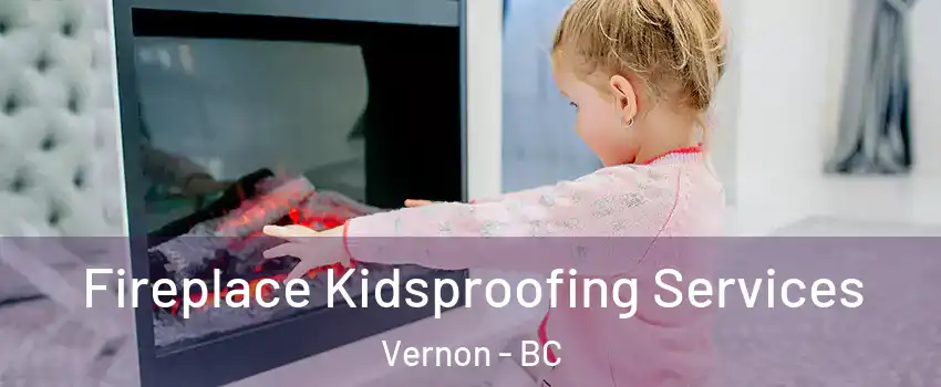  Fireplace Kidsproofing Services Vernon - BC