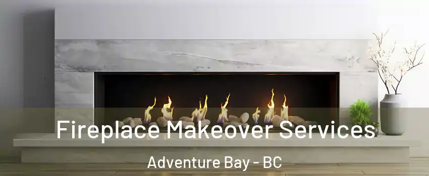 Fireplace Makeover Services Adventure Bay - BC