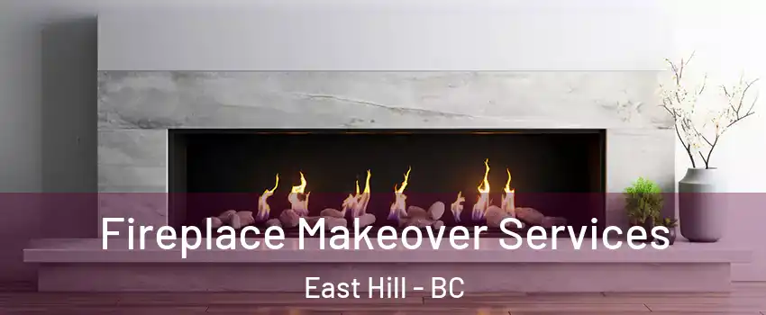 Fireplace Makeover Services East Hill - BC