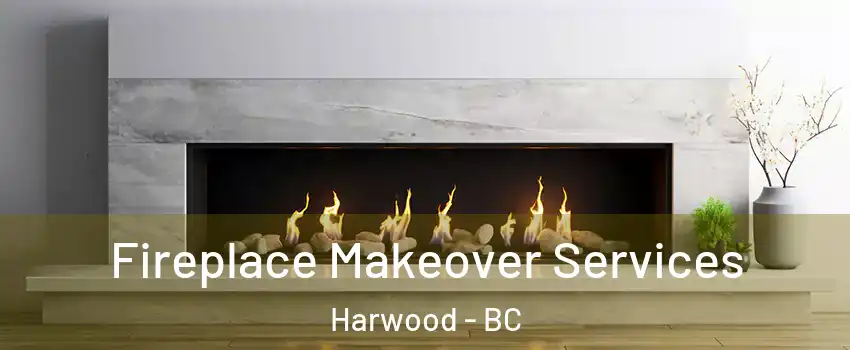 Fireplace Makeover Services Harwood - BC