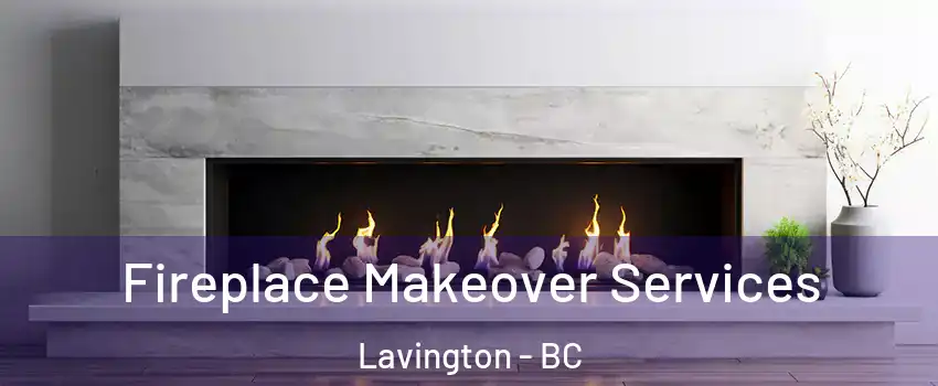 Fireplace Makeover Services Lavington - BC