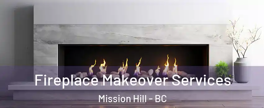 Fireplace Makeover Services Mission Hill - BC