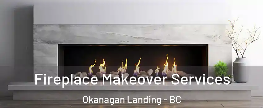 Fireplace Makeover Services Okanagan Landing - BC