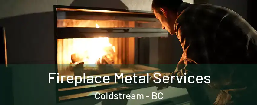 Fireplace Metal Services Coldstream - BC