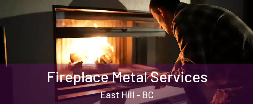  Fireplace Metal Services East Hill - BC