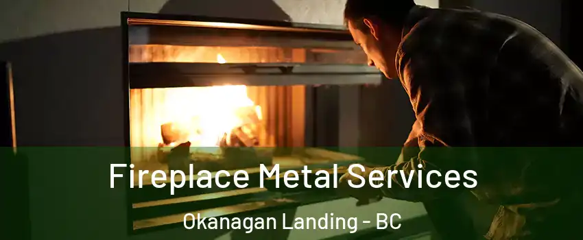 Fireplace Metal Services Okanagan Landing - BC