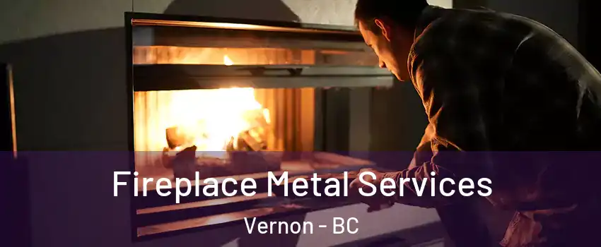 Fireplace Metal Services Vernon - BC