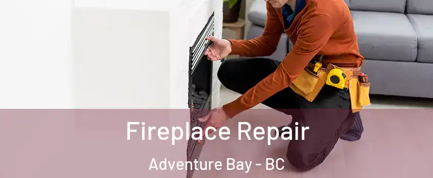  Fireplace Repair Adventure Bay - BC