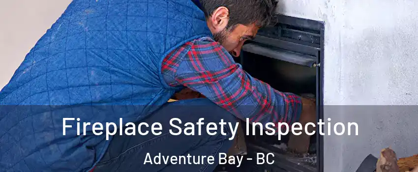 Fireplace Safety Inspection Adventure Bay - BC
