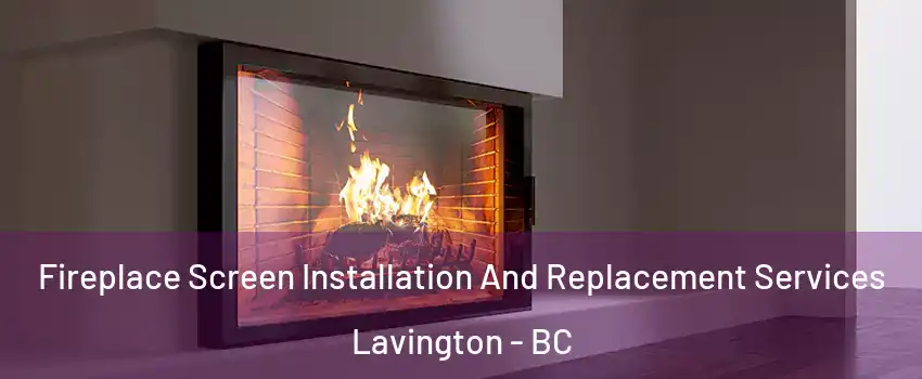Fireplace Screen Installation And Replacement Services Lavington - BC