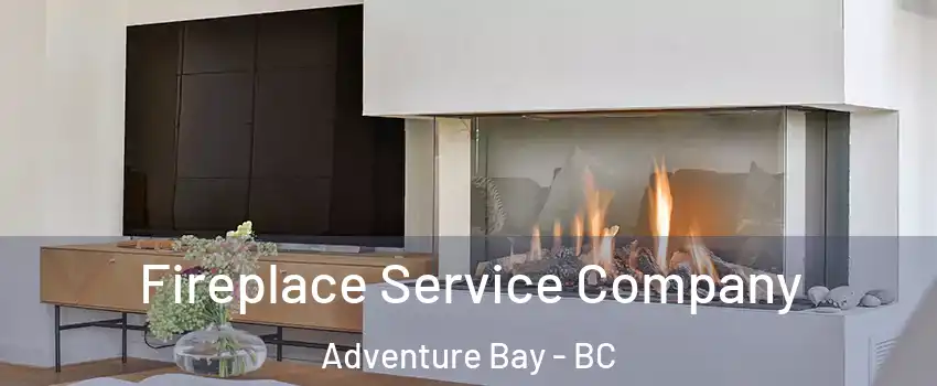Fireplace Service Company Adventure Bay - BC