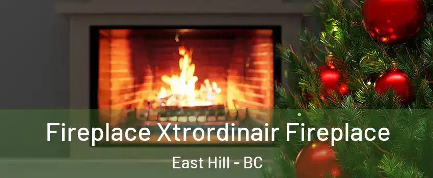  Fireplace Xtrordinair Fireplace East Hill - BC