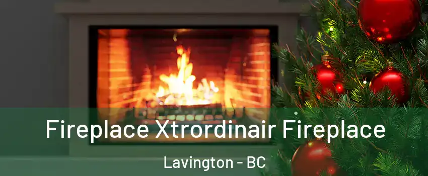 Fireplace Xtrordinair Fireplace Lavington - BC