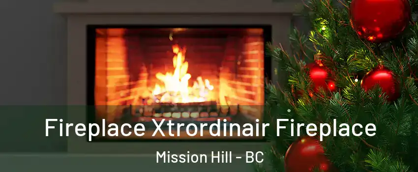 Fireplace Xtrordinair Fireplace Mission Hill - BC