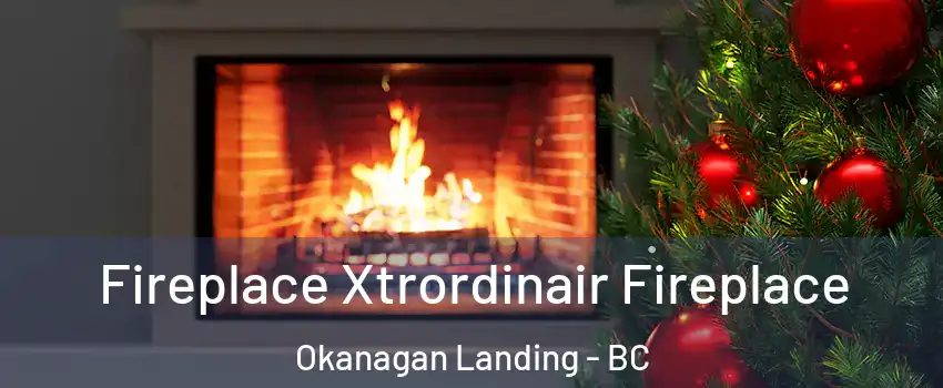 Fireplace Xtrordinair Fireplace Okanagan Landing - BC