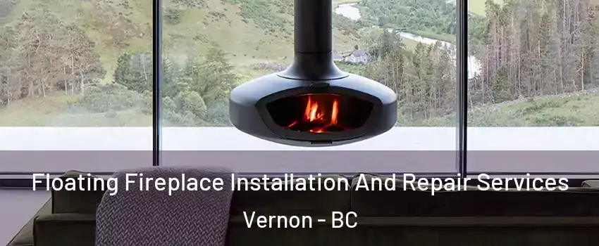  Floating Fireplace Installation And Repair Services Vernon - BC