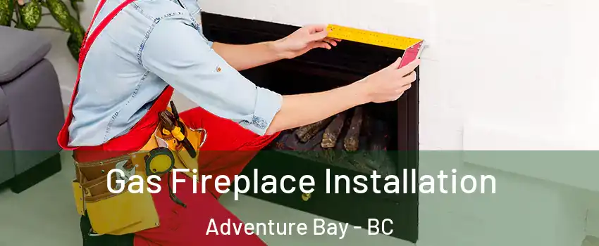  Gas Fireplace Installation Adventure Bay - BC