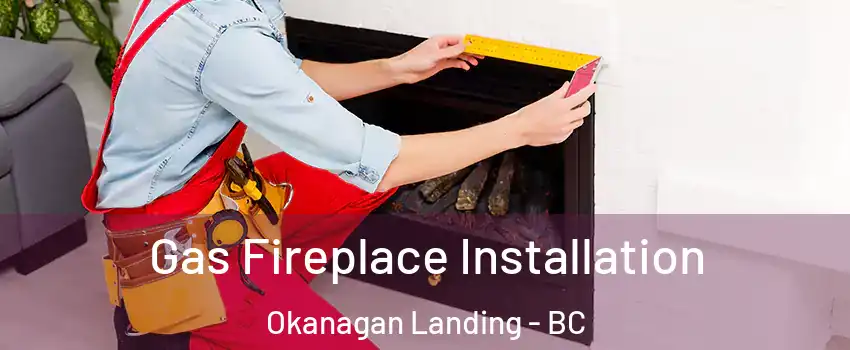  Gas Fireplace Installation Okanagan Landing - BC