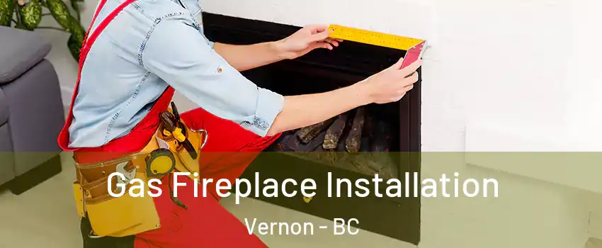  Gas Fireplace Installation Vernon - BC