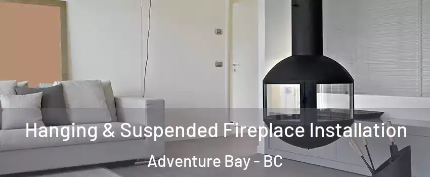 Hanging & Suspended Fireplace Installation Adventure Bay - BC