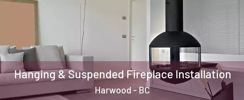 Hanging & Suspended Fireplace Installation Harwood - BC