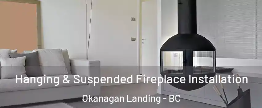 Hanging & Suspended Fireplace Installation Okanagan Landing - BC